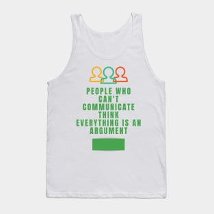 People who can't communicate think everything is an argument Tank Top